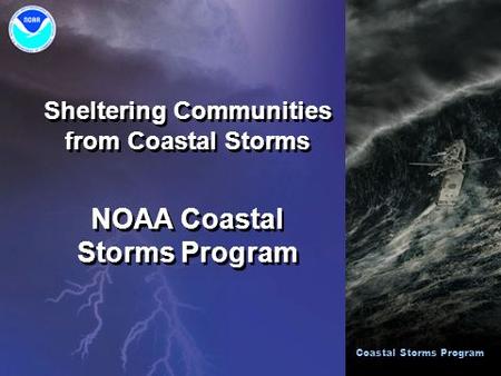 Sheltering Communities from Coastal Storms NOAA Coastal Storms Program Sheltering Communities from Coastal Storms NOAA Coastal Storms Program Coastal Storms.