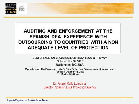 1 Agencia Española de Protección de Datos AUDITING AND ENFORCEMENT AT THE SPANISH DPA. EXPERIENCE WITH OUTSOURCING TO COUNTRIES WITH A NON ADEQUATE LEVEL.