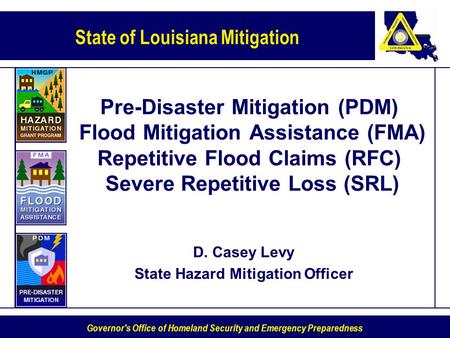 State of Louisiana Mitigation Governor's Office of Homeland Security and Emergency Preparedness Pre-Disaster Mitigation (PDM) Flood Mitigation Assistance.