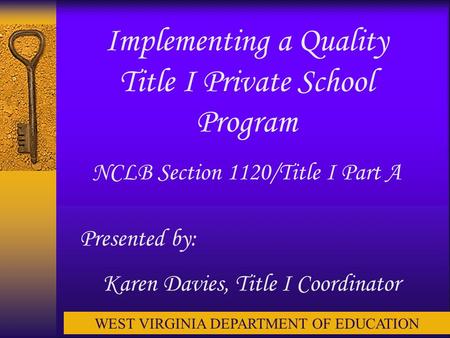 Implementing a Quality Title I Private School Program NCLB Section 1120/Title I Part A Presented by: Karen Davies, Title I Coordinator WEST VIRGINIA DEPARTMENT.
