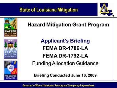 State of Louisiana Mitigation Governor's Office of Homeland Security and Emergency Preparedness Hazard Mitigation Grant Program Applicants Briefing FEMA.