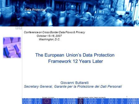 European CommissionDirectorate-General Justice, Freedom and Security Data Protection 1 Conference on Cross Border Data Flows & Privacy October 15-16, 2007.