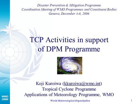 1 World Meteorological Organization TCP Activities in support of DPM Programme Koji Kuroiwa Tropical Cyclone Programme.