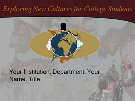 Exploring New Cultures for College Students Your Institution, Department, Your Name, Title.