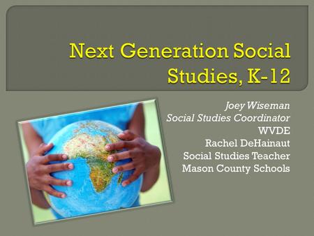Joey Wiseman Social Studies Coordinator WVDE Rachel DeHainaut Social Studies Teacher Mason County Schools.