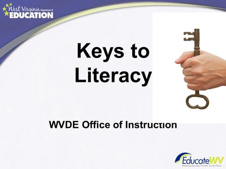 Keys to Literacy WVDE Office of Instruction. Review of Homework For each of the Keys to Literacy below, please bring evidence/artifacts of how it was.