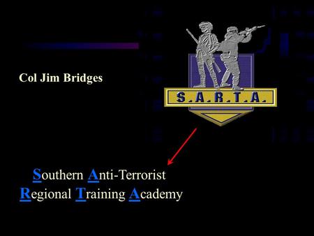 S outhern A nti-Terrorist R egional T raining A cademy Col Jim Bridges.