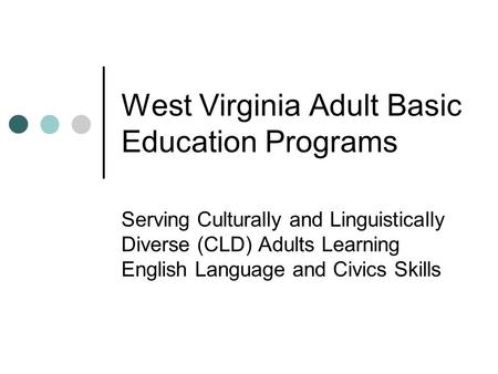 West Virginia Adult Basic Education Programs Serving Culturally and Linguistically Diverse (CLD) Adults Learning English Language and Civics Skills.