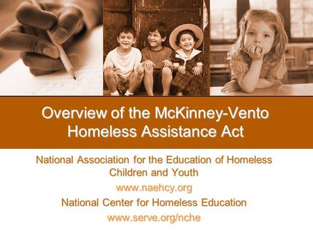 Overview of the McKinney-Vento Homeless Assistance Act National Association for the Education of Homeless Children and Youth www.naehcy.org National Center.