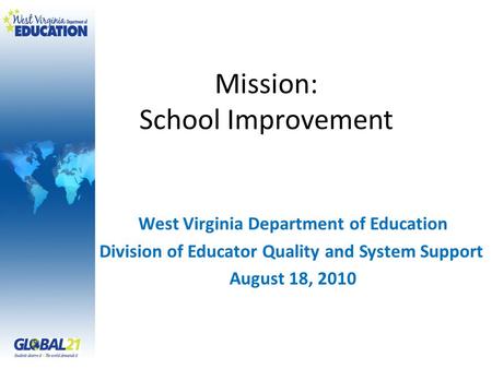 Mission: School Improvement West Virginia Department of Education Division of Educator Quality and System Support August 18, 2010.