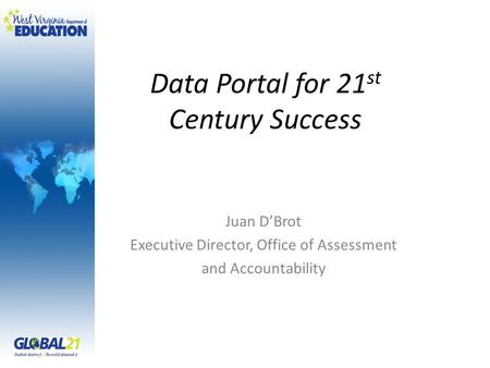 Juan DBrot Executive Director, Office of Assessment and Accountability Data Portal for 21 st Century Success.