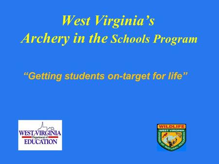 West Virginias Archery in the Schools Program Getting students on-target for life.