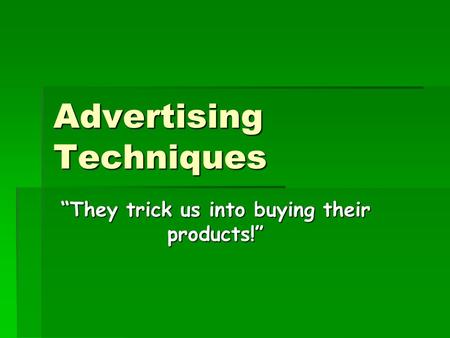Advertising Techniques They trick us into buying their products!