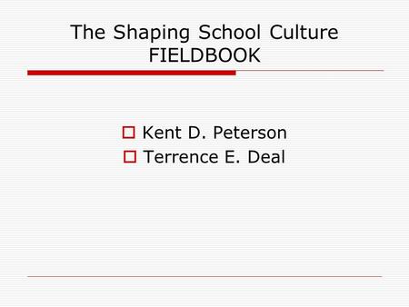 The Shaping School Culture FIELDBOOK Kent D. Peterson Terrence E. Deal.