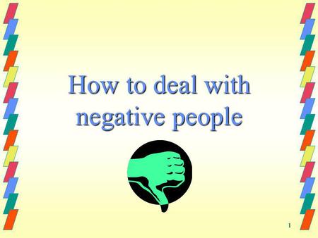 1 How to deal with negative people. 2 Dont Take It Personally Chances are the guy who cut you off would have cut anybody off, he didn't single you out.