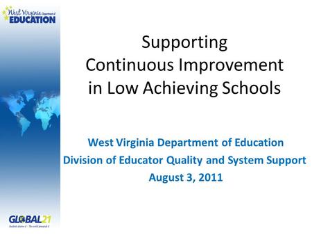 Supporting Continuous Improvement in Low Achieving Schools West Virginia Department of Education Division of Educator Quality and System Support August.