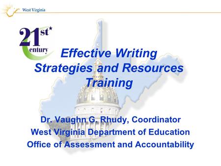 Effective Writing Strategies and Resources Training Dr. Vaughn G. Rhudy, Coordinator West Virginia Department of Education Office of Assessment and Accountability.