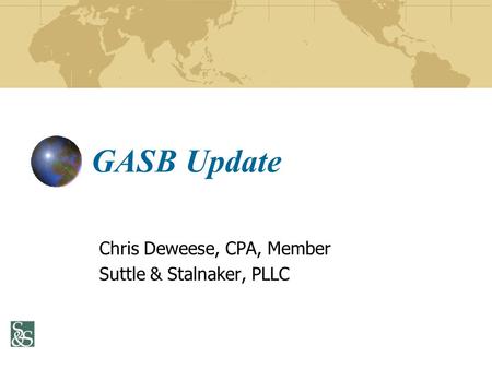 GASB Update Chris Deweese, CPA, Member Suttle & Stalnaker, PLLC.