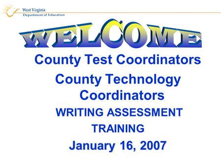 County Test Coordinators County Technology Coordinators WRITING ASSESSMENT TRAINING January 16, 2007.