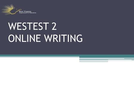 WESTEST 2 ONLINE WRITING. Writing Assessment New Direction Operational 4 th, 7 th and 10 th Writing Assessment will not be administered in 2008.