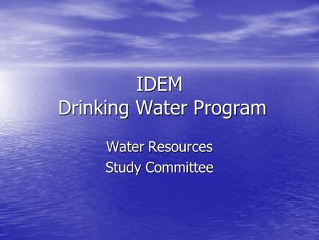 IDEM Drinking Water Program Water Resources Study Committee.