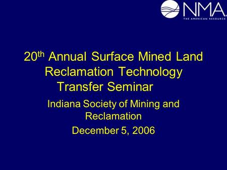 20 th Annual Surface Mined Land Reclamation Technology Transfer Seminar Indiana Society of Mining and Reclamation December 5, 2006.