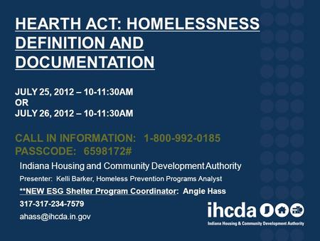 HEARTH ACT: HOMELESSNESS DEFINITION AND DOCUMENTATION JULY 25, 2012 – 10-11:30AM OR JULY 26, 2012 – 10-11:30AM CALL IN INFORMATION: 1-800-992-0185 PASSCODE: