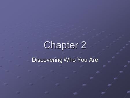 Chapter 2 Discovering Who You Are. Key Questions Did you ever want to know what makes you who you are? Did you ever wonder why you acted the way you did?
