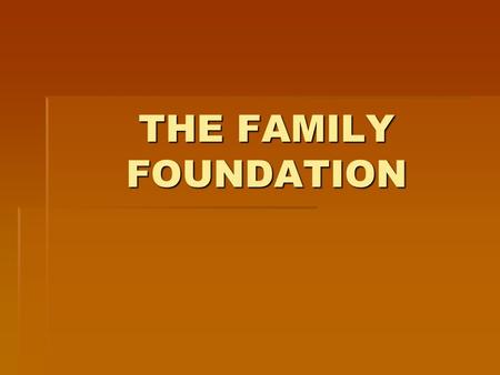 THE FAMILY FOUNDATION. WHAT IS A FAMILY A group of people either related or unrelated living together A group of people either related or unrelated living.