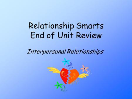 Relationship Smarts End of Unit Review Interpersonal Relationships.