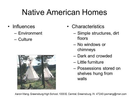 Native American Homes Influences –Environment –Culture Characteristics –Simple structures, dirt floors –No windows or chimneys –Dark and crowded –Little.
