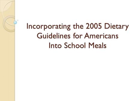 Incorporating the 2005 Dietary Guidelines for Americans Into School Meals.