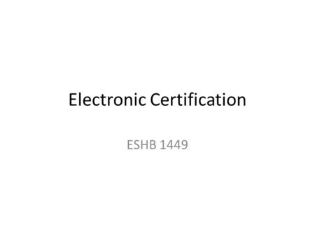 Electronic Certification ESHB 1449. Electronic Certification Background Washingtons current educator certification system is: – Based on an antiquated.