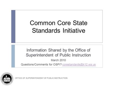 OFFICE OF SUPERINTENDENT OF PUBLIC INSTRUCTION Common Core State Standards Initiative Information Shared by the Office of Superintendent of Public Instruction.