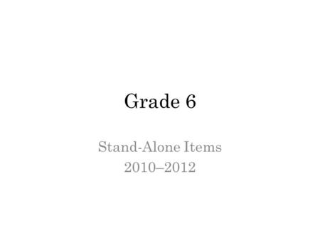 Grade 6 Stand-Alone Items 2010–2012. 7 Read the details. Provide a main idea that is supported by the details. 1A 1-point response supports the inference.