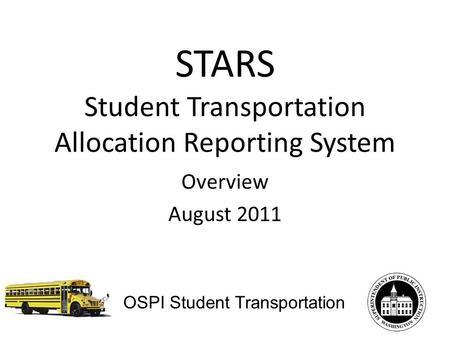 STARS Student Transportation Allocation Reporting System Overview August 2011 OSPI Student Transportation.