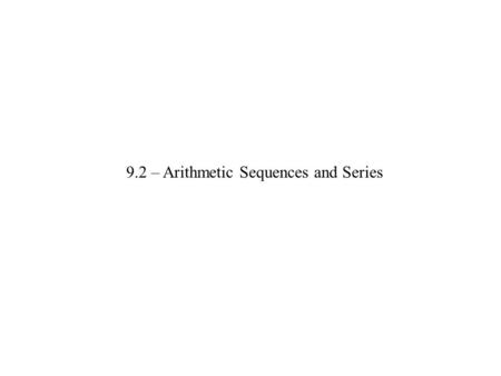 9.2 – Arithmetic Sequences and Series