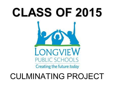 CLASS OF 2015 CULMINATING PROJECT. Three Portfolios - One Project LEARNER COLLEGE/CAREER READY CIVIC CONTRIBUTOR.