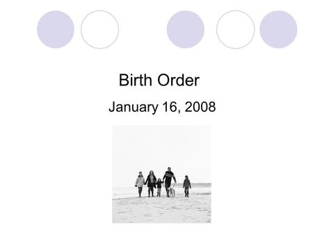 Birth Order January 16, 2008. Targets For Today: Describe birth order and how it affects relationships with others Question whether or not birth order.