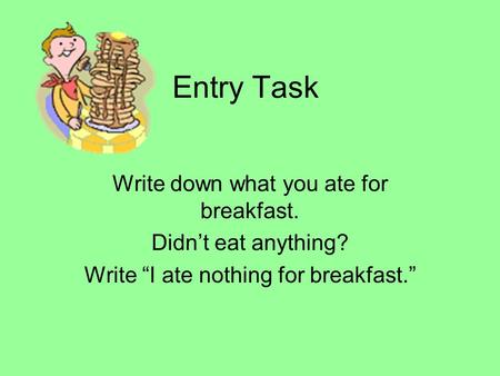Entry Task Write down what you ate for breakfast. Didn’t eat anything?