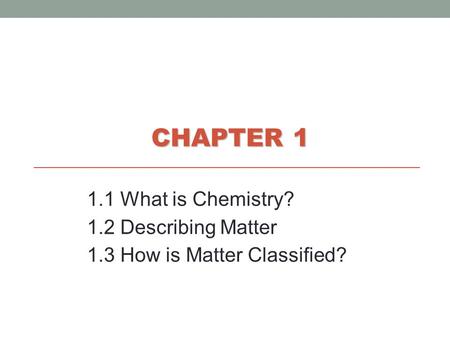 CHAPTER What is Chemistry? 1.2 Describing Matter