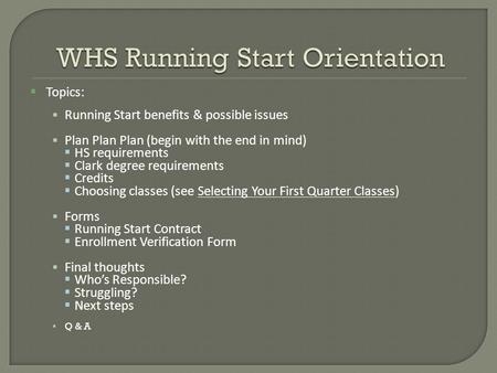 Topics: Running Start benefits & possible issues Plan Plan Plan (begin with the end in mind) HS requirements Clark degree requirements Credits Choosing.