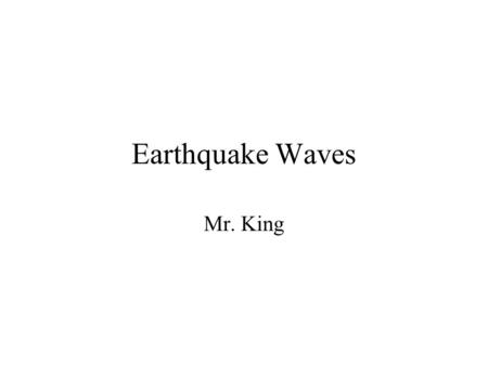 Earthquake Waves Mr. King.