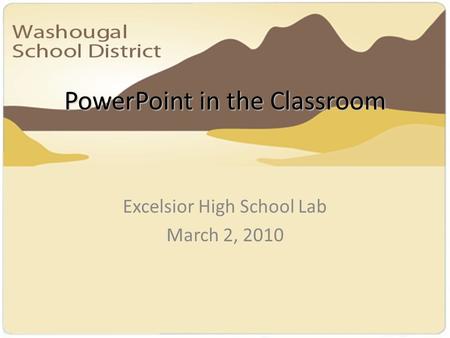 PowerPoint in the Classroom Excelsior High School Lab March 2, 2010.