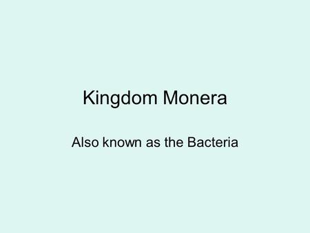 Also known as the Bacteria