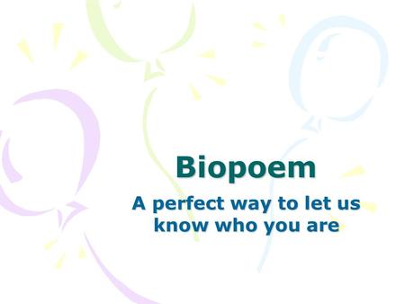 Biopoem A perfect way to let us know who you are.