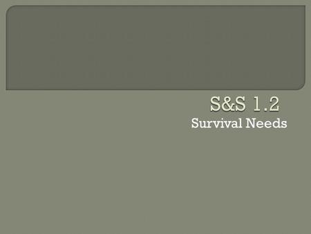 S&S 1.2 Survival Needs.