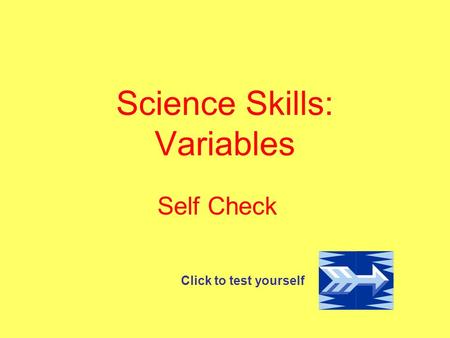 Science Skills: Variables Self Check Click to test yourself.