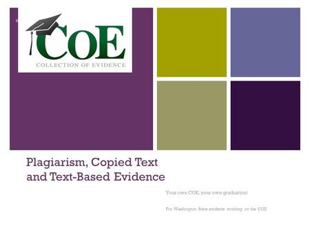+ Plagiarism, Copied Text and Text-Based Evidence Your own COE, your own graduation! For Washington State students working on the COE.