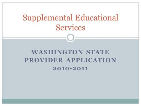 WASHINGTON STATE PROVIDER APPLICATION 2010-2011 Supplemental Educational Services.